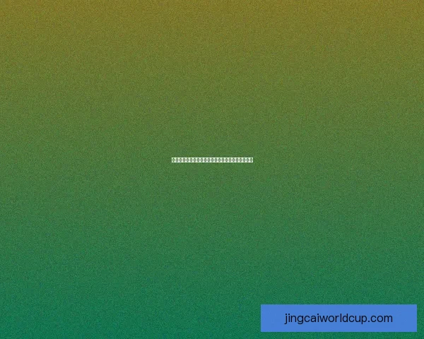 激情世界杯竞猜盛宴，预测胜负赢取丰厚奖励新体验