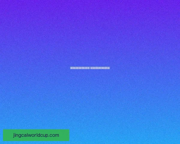 世界杯足球竞猜官网全面升级 提供最新赛事动态与专业分析